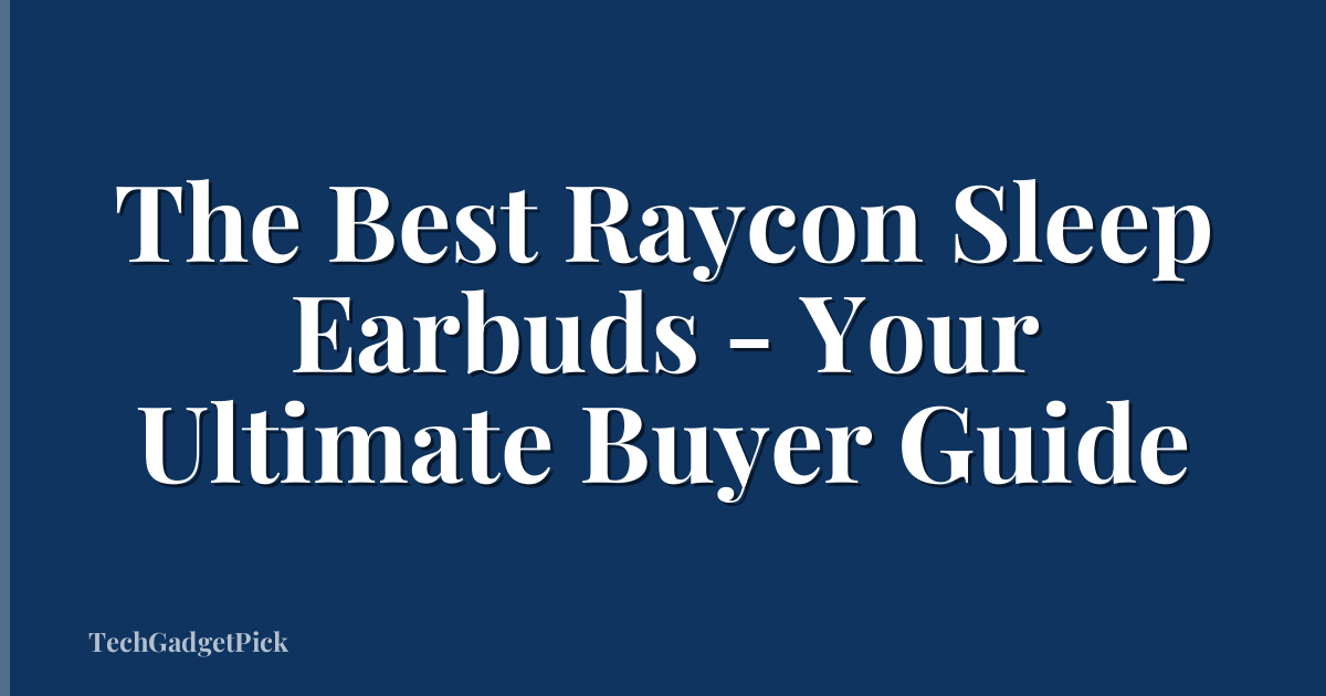 The Best Raycon Sleep Earbuds - Your Ultimate Buyer Guide