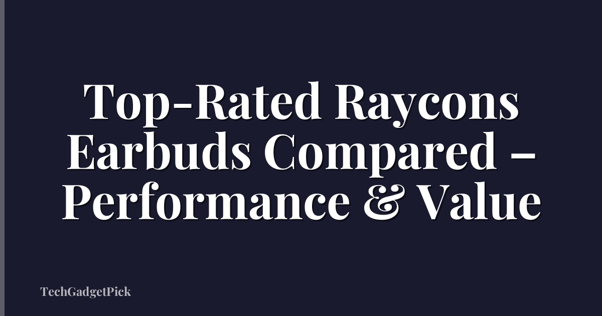 Top-Rated Raycons Earbuds Compared – Performance & Value