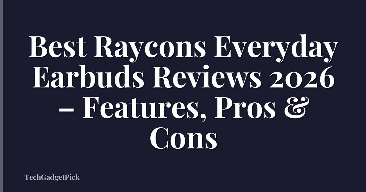Best Raycons Everyday Earbuds Reviews 2026 – Features, Pros & Cons