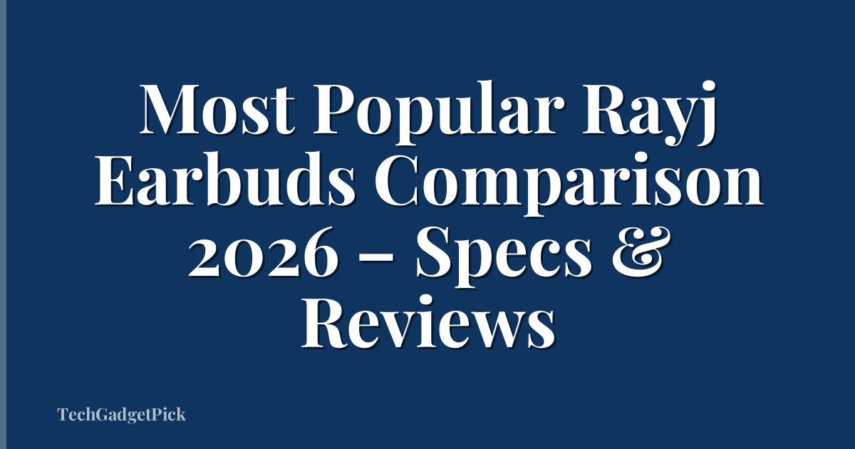 Most Popular Rayj Earbuds Comparison 2026 – Specs & Reviews