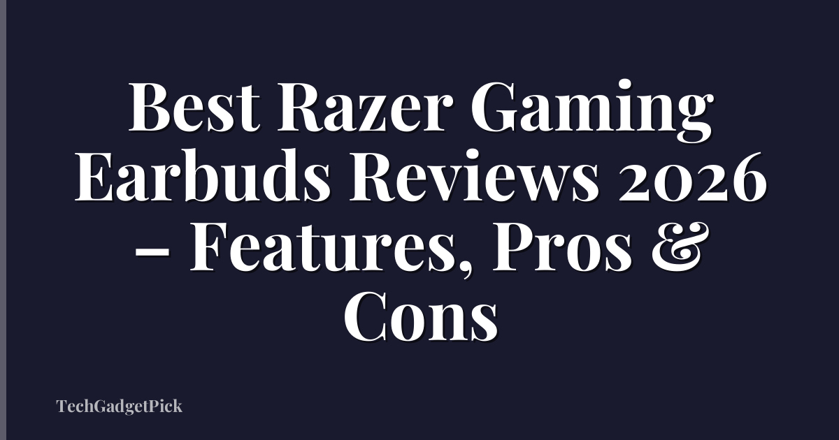 Best Razer Gaming Earbuds Reviews 2026 – Features, Pros & Cons