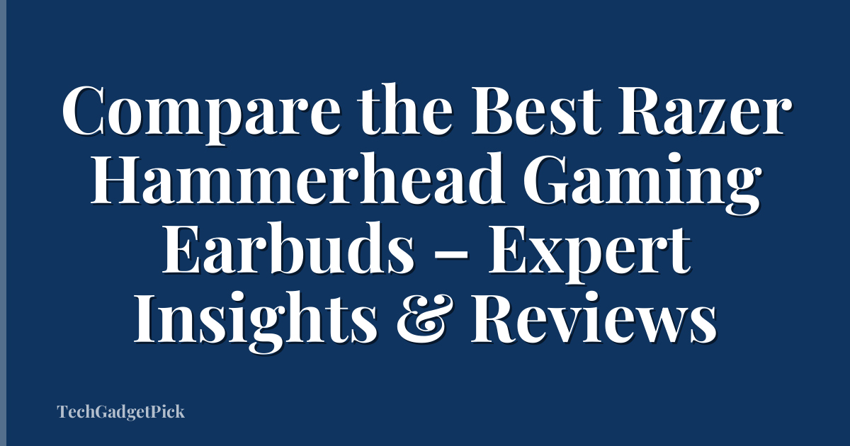 Compare the Best Razer Hammerhead Gaming Earbuds – Expert Insights & Reviews
