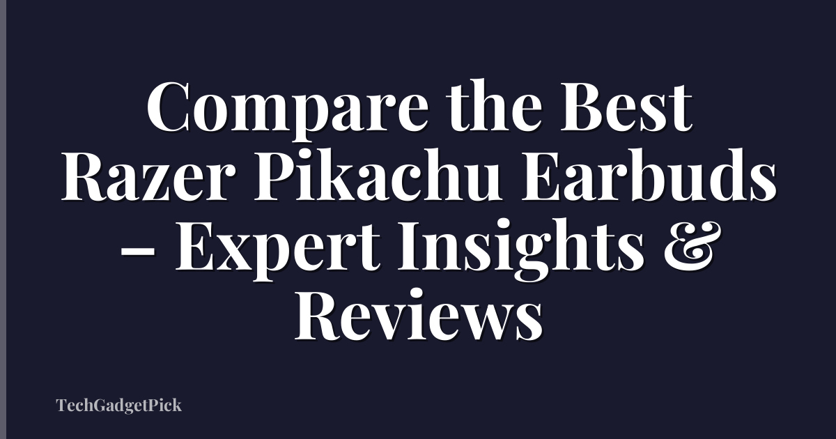 Compare the Best Razer Pikachu Earbuds – Expert Insights & Reviews