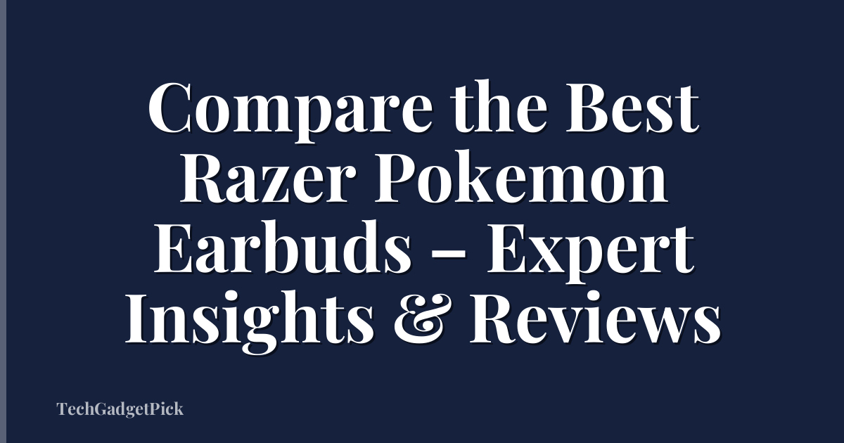 Compare the Best Razer Pokemon Earbuds – Expert Insights & Reviews