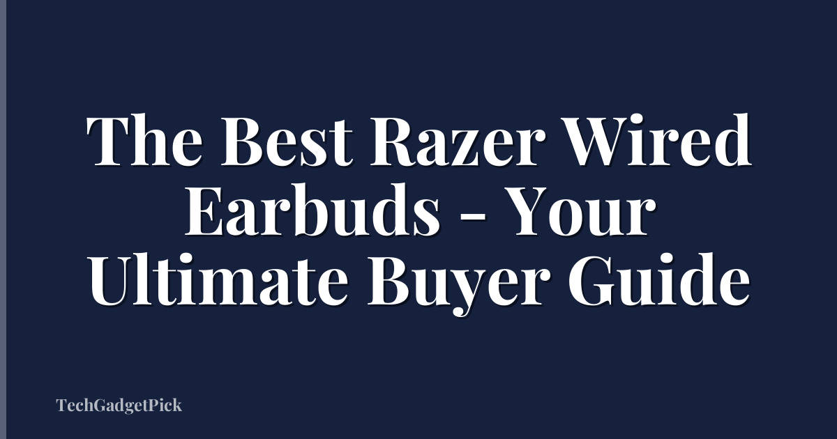 The Best Razer Wired Earbuds - Your Ultimate Buyer Guide