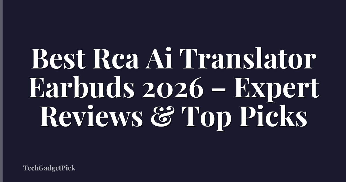 Best Rca Ai Translator Earbuds 2026 – Expert Reviews & Top Picks