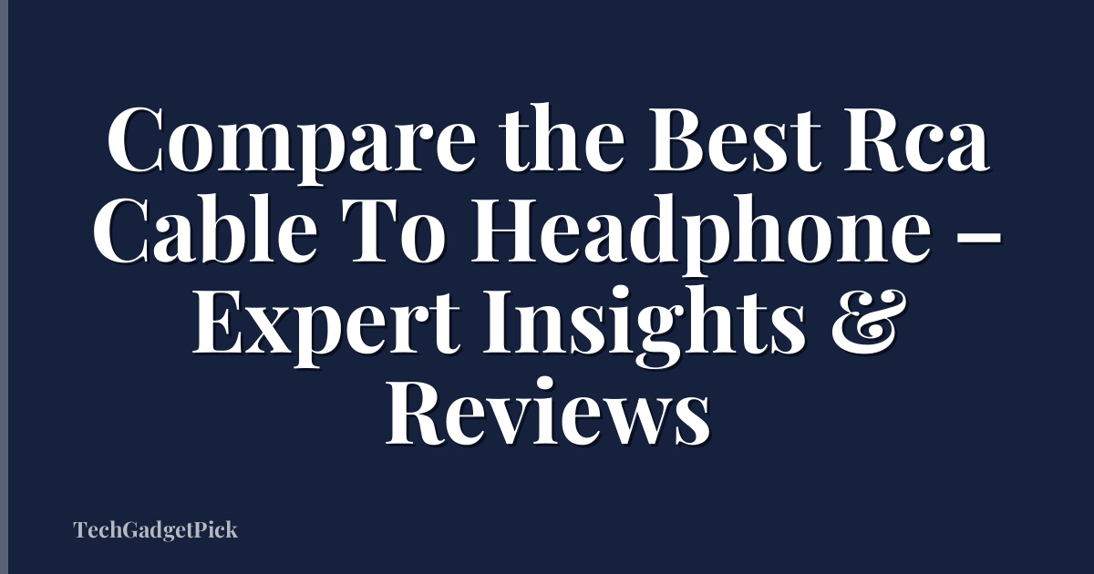 Compare the Best Rca Cable To Headphone – Expert Insights & Reviews