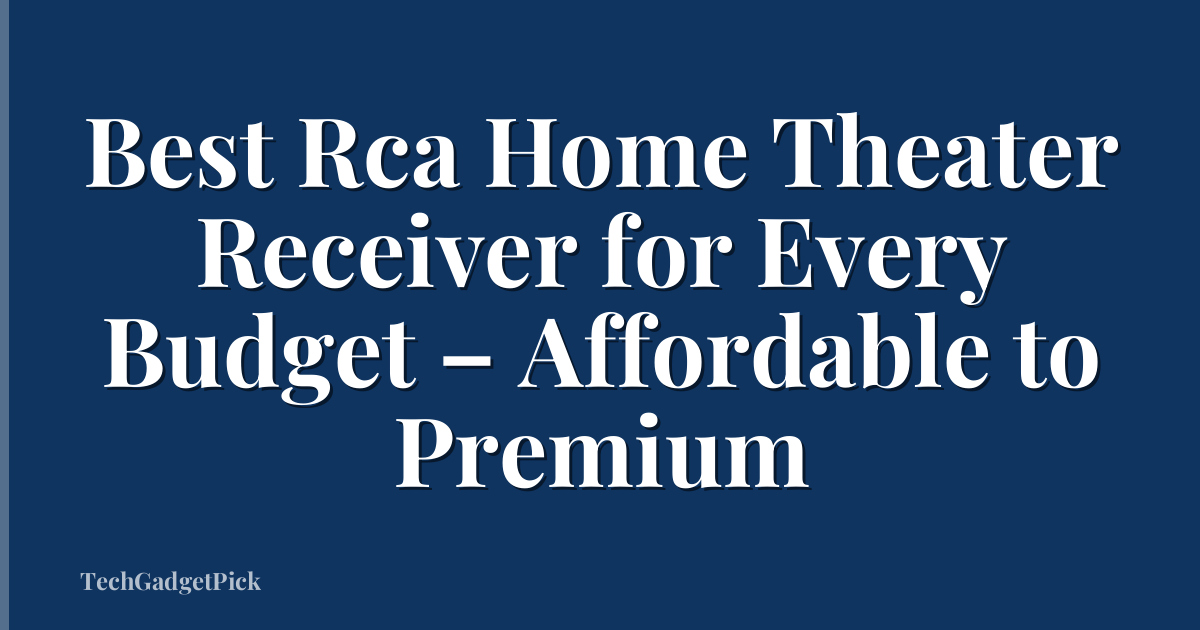 Best Rca Home Theater Receiver for Every Budget – Affordable to Premium