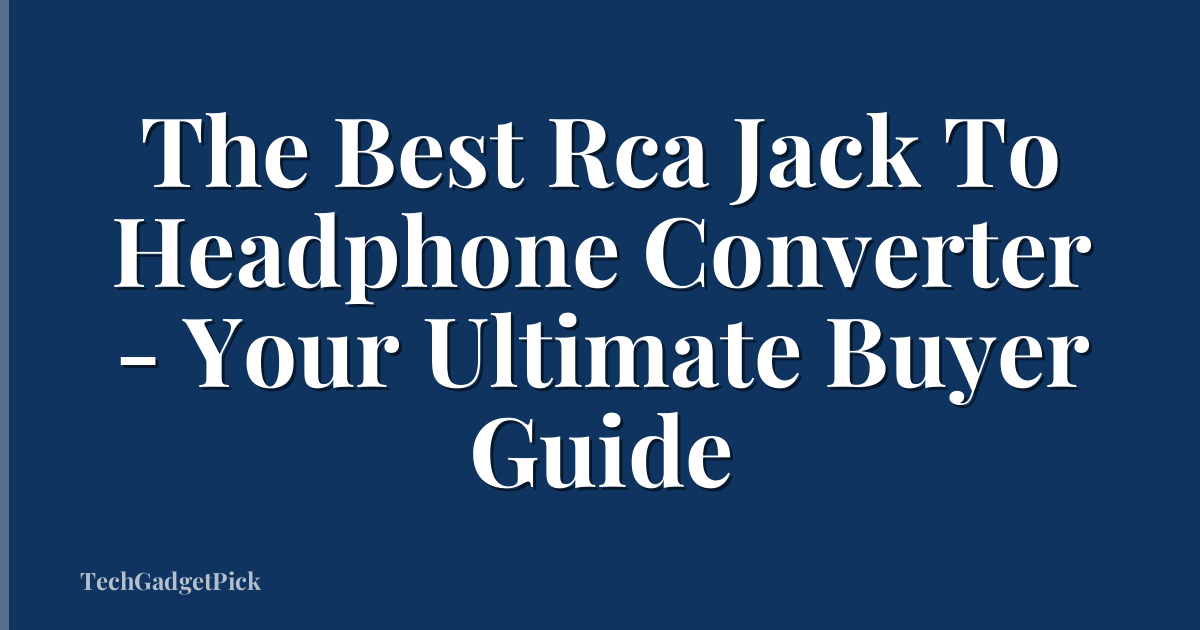 The Best Rca Jack To Headphone Converter - Your Ultimate Buyer Guide