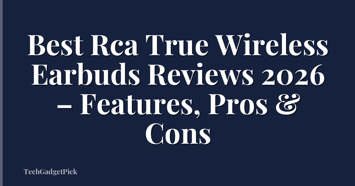 Best Rca True Wireless Earbuds Reviews 2026 – Features, Pros & Cons