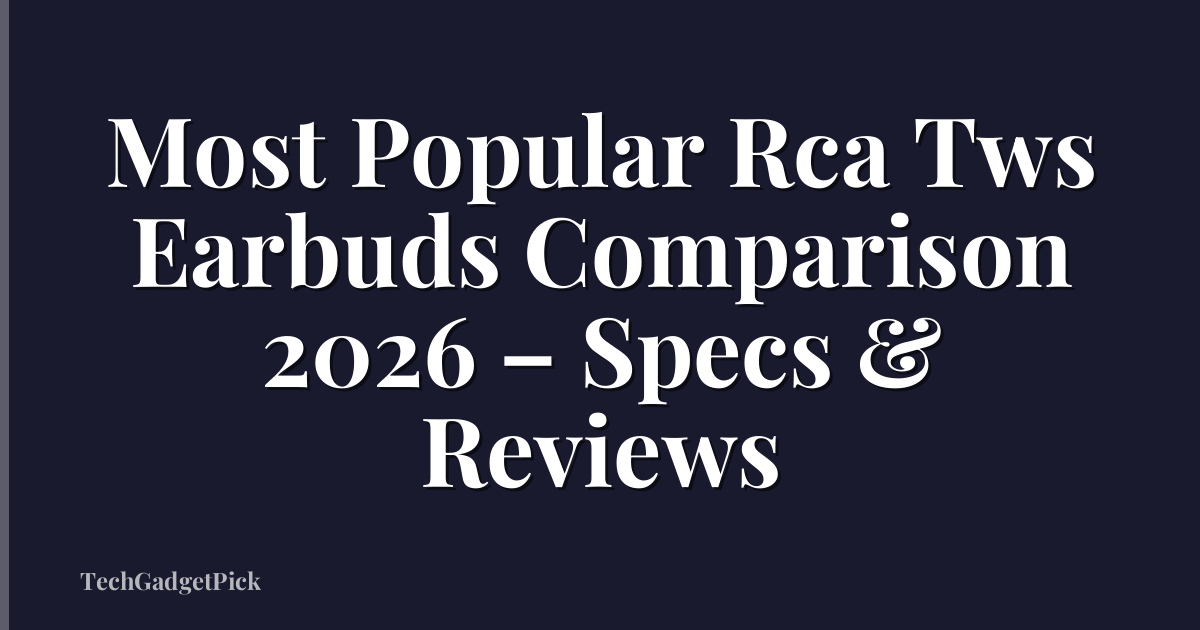 Most Popular Rca Tws Earbuds Comparison 2026 – Specs & Reviews