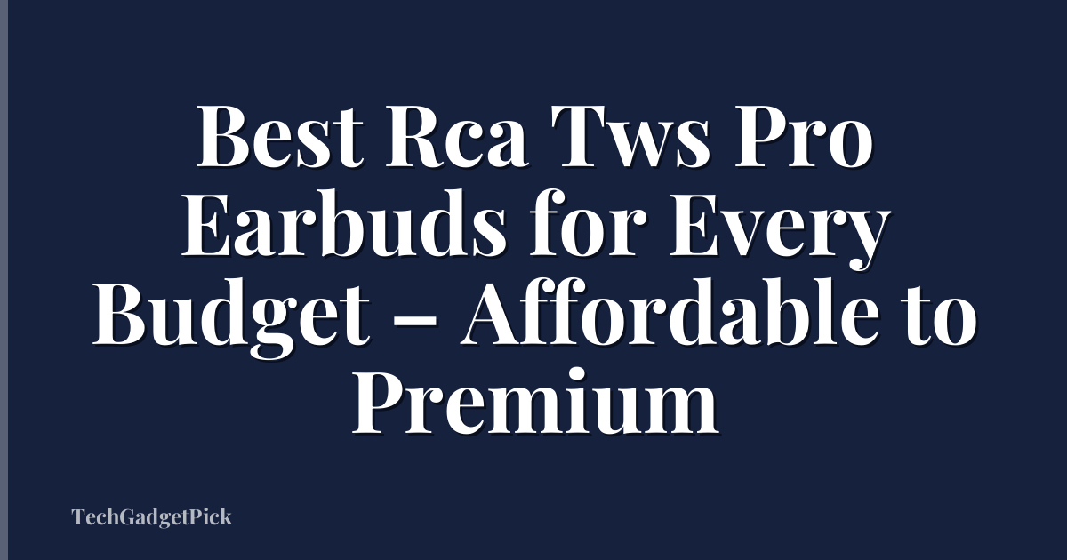 Best Rca Tws Pro Earbuds for Every Budget – Affordable to Premium