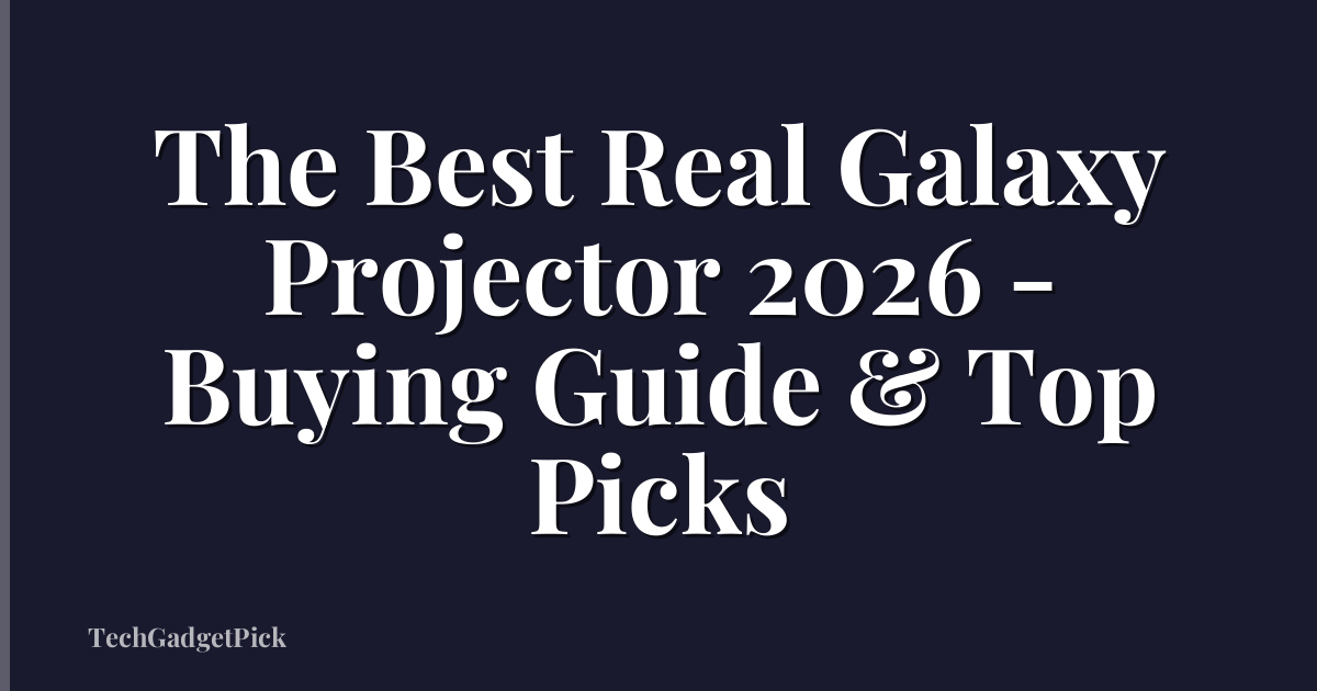 The Best Real Galaxy Projector 2026 - Buying Guide & Top Picks
