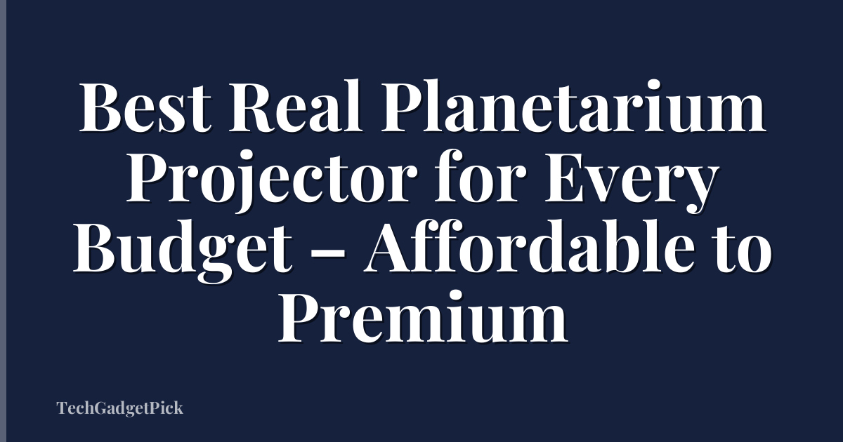 Best Real Planetarium Projector for Every Budget – Affordable to Premium