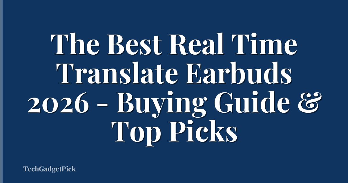 The Best Real Time Translate Earbuds 2026 - Buying Guide & Top Picks