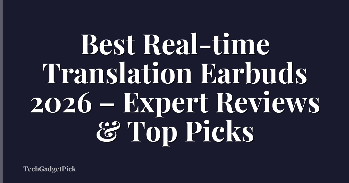 Best Real-time Translation Earbuds 2026 – Expert Reviews & Top Picks