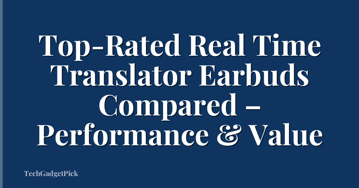 Top-Rated Real Time Translator Earbuds Compared – Performance & Value