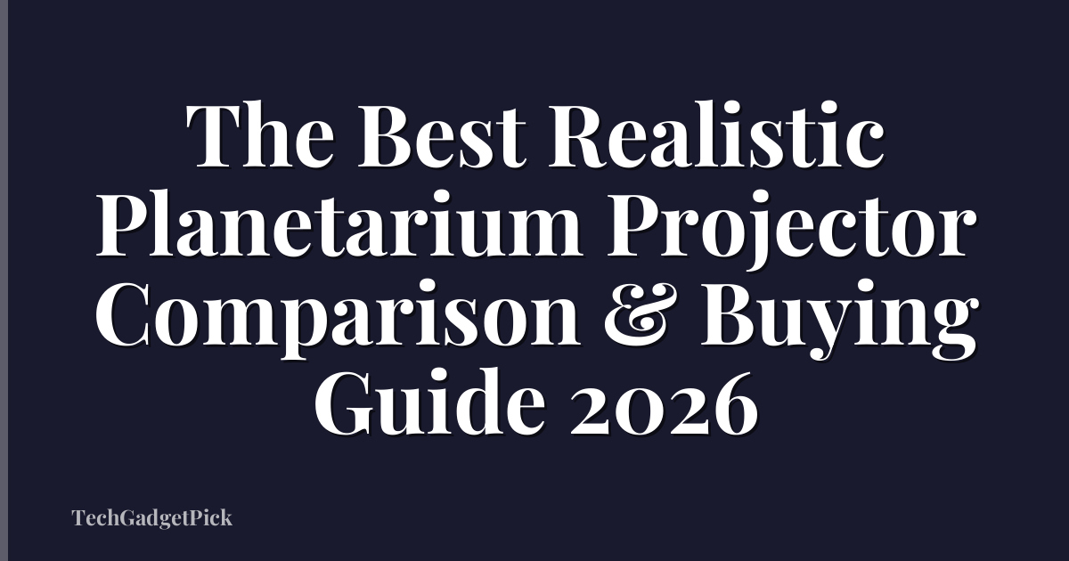 The Best Realistic Planetarium Projector Comparison & Buying Guide 2026