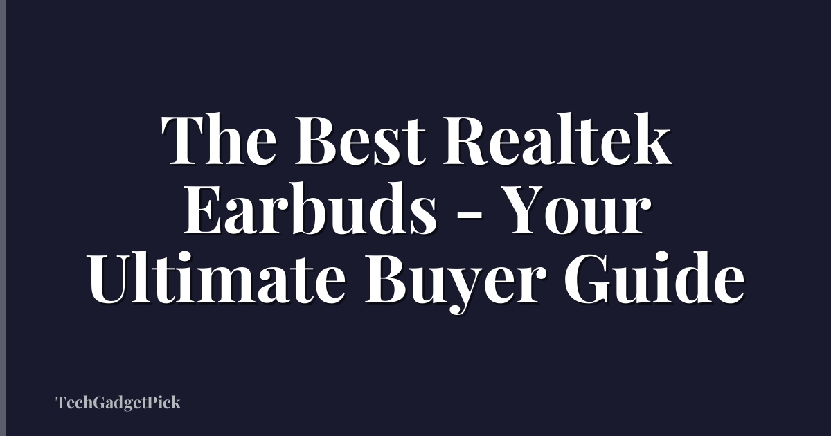 The Best Realtek Earbuds - Your Ultimate Buyer Guide