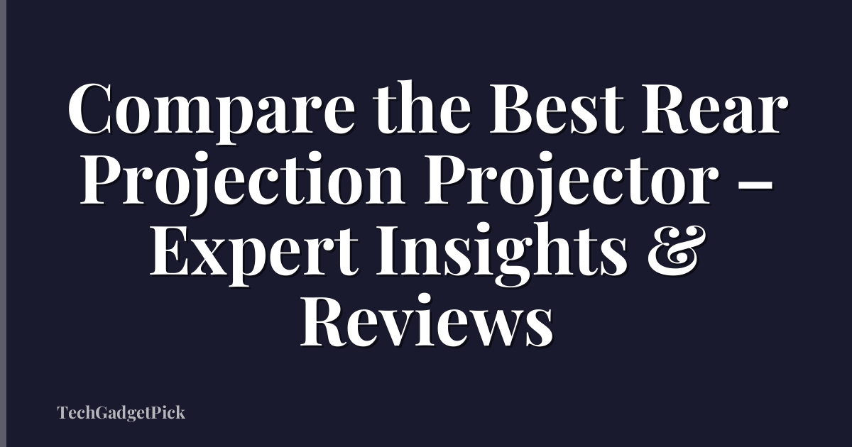 Compare the Best Rear Projection Projector – Expert Insights & Reviews