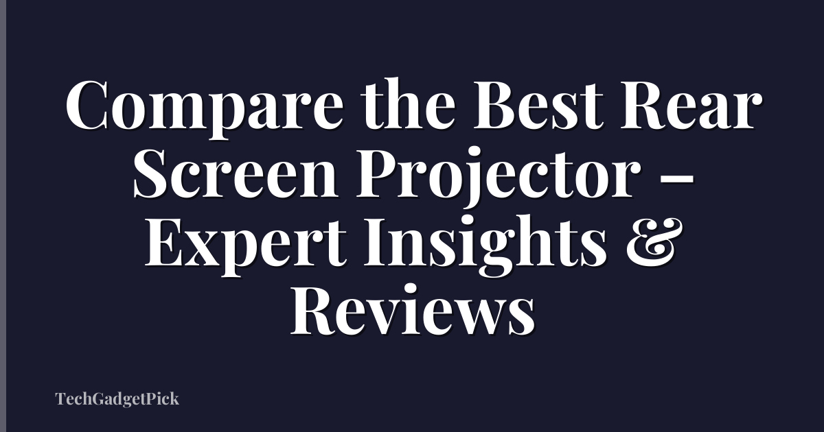 Compare the Best Rear Screen Projector – Expert Insights & Reviews