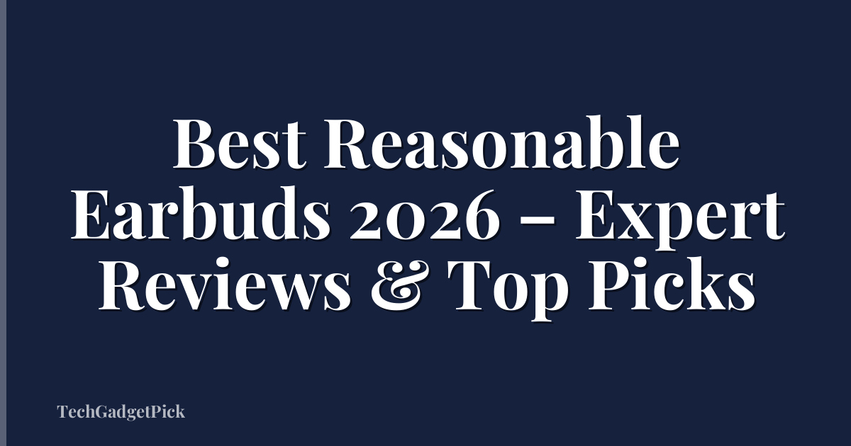 Best Reasonable Earbuds 2026 – Expert Reviews & Top Picks