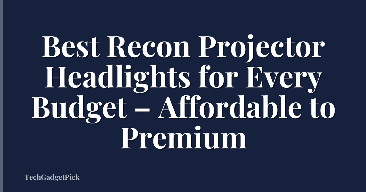 Best Recon Projector Headlights for Every Budget – Affordable to Premium