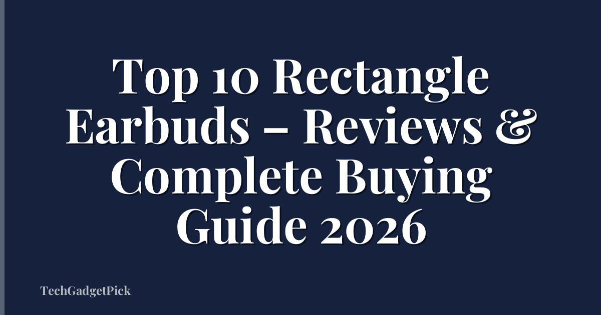 Top 10 Rectangle Earbuds – Reviews & Complete Buying Guide 2026