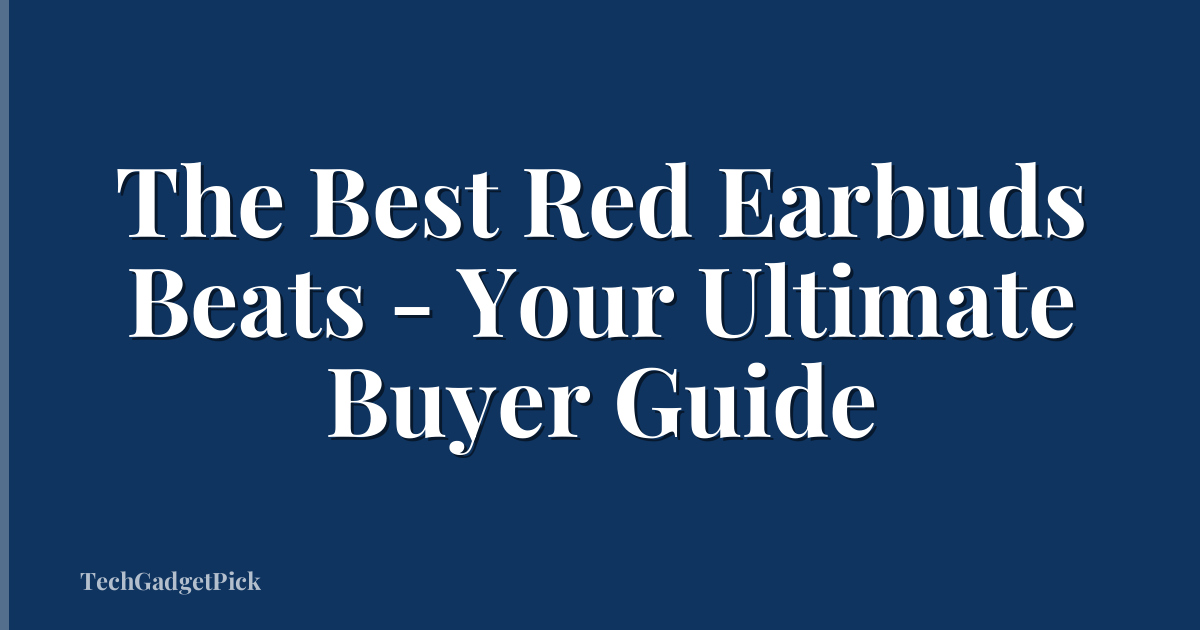 The Best Red Earbuds Beats - Your Ultimate Buyer Guide