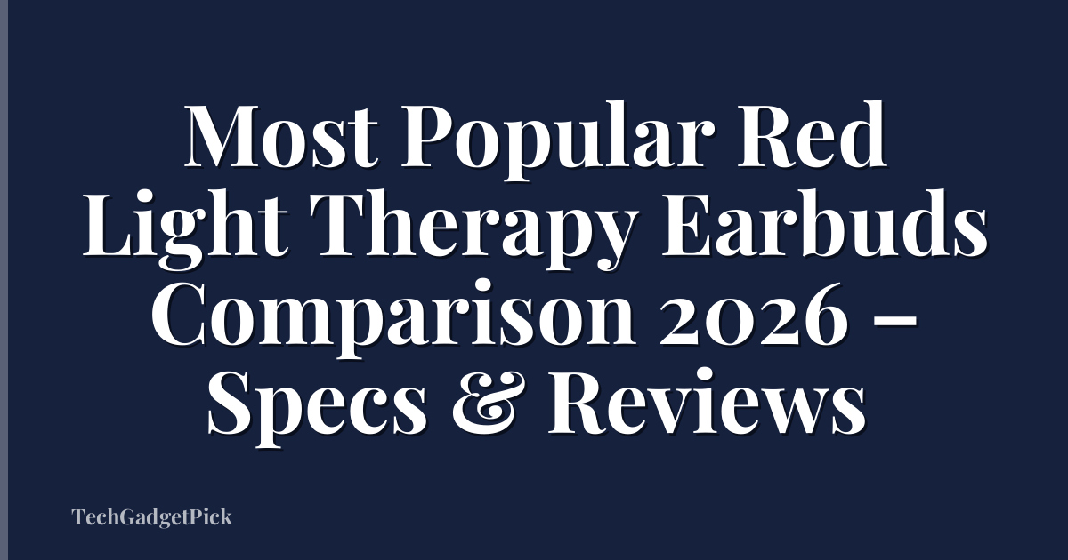 Most Popular Red Light Therapy Earbuds Comparison 2026 – Specs & Reviews