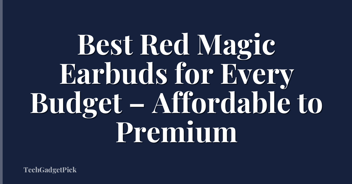Best Red Magic Earbuds for Every Budget – Affordable to Premium
