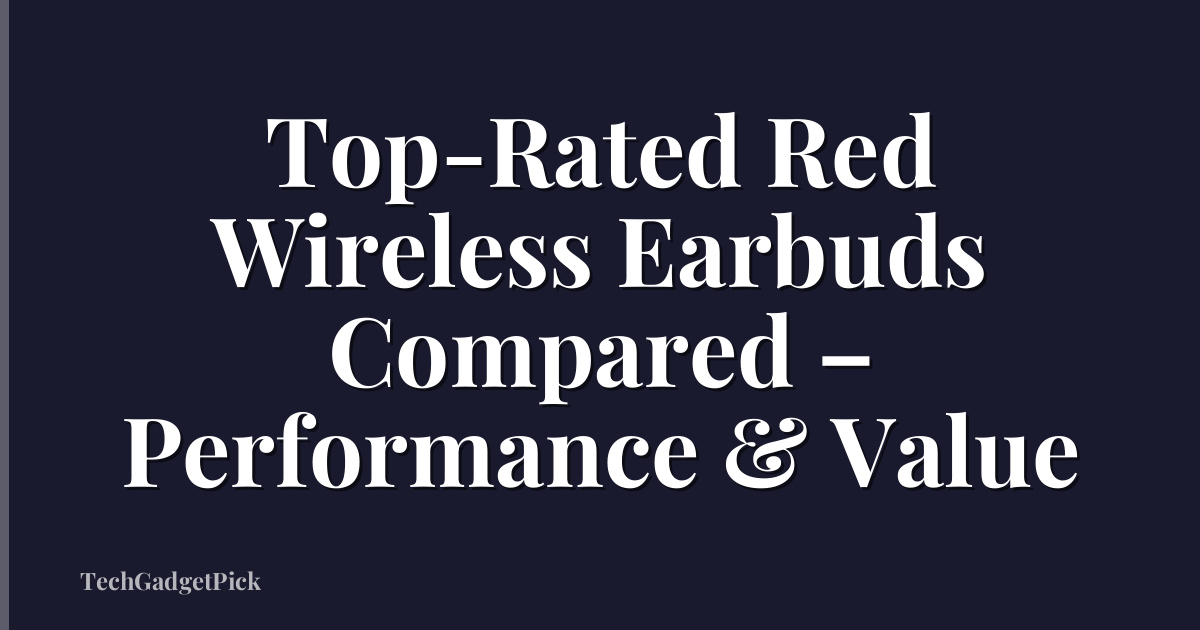 Top-Rated Red Wireless Earbuds Compared – Performance & Value
