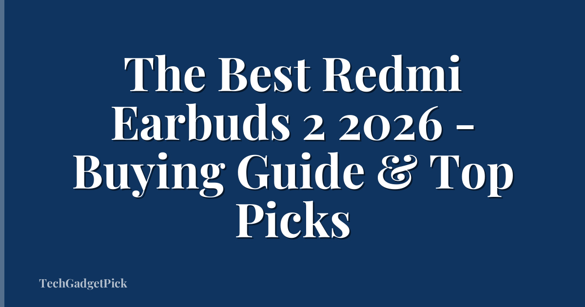 The Best Redmi Earbuds 2 2026 - Buying Guide & Top Picks