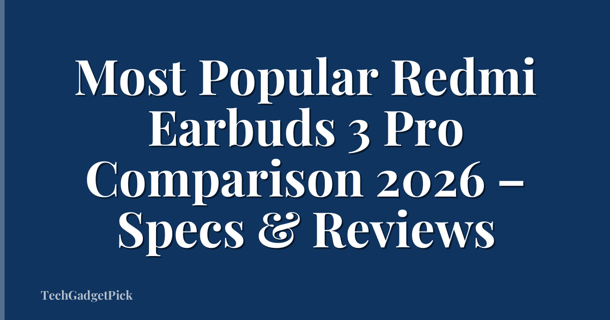 Most Popular Redmi Earbuds 3 Pro Comparison 2026 – Specs & Reviews
