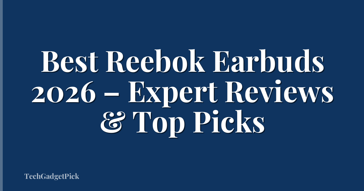 Best Reebok Earbuds 2026 – Expert Reviews & Top Picks