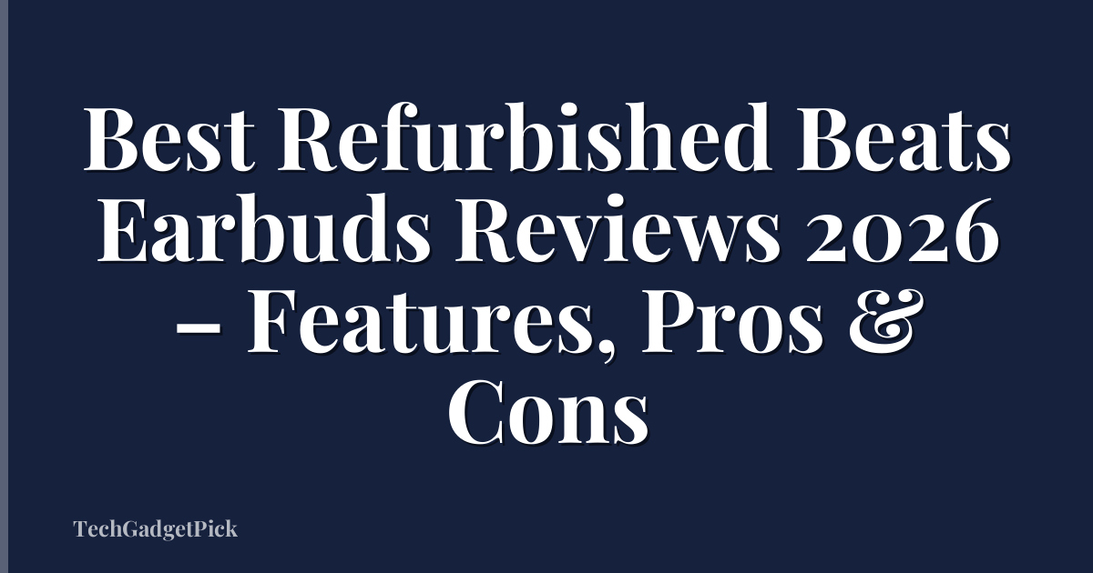 Best Refurbished Beats Earbuds Reviews 2026 – Features, Pros & Cons