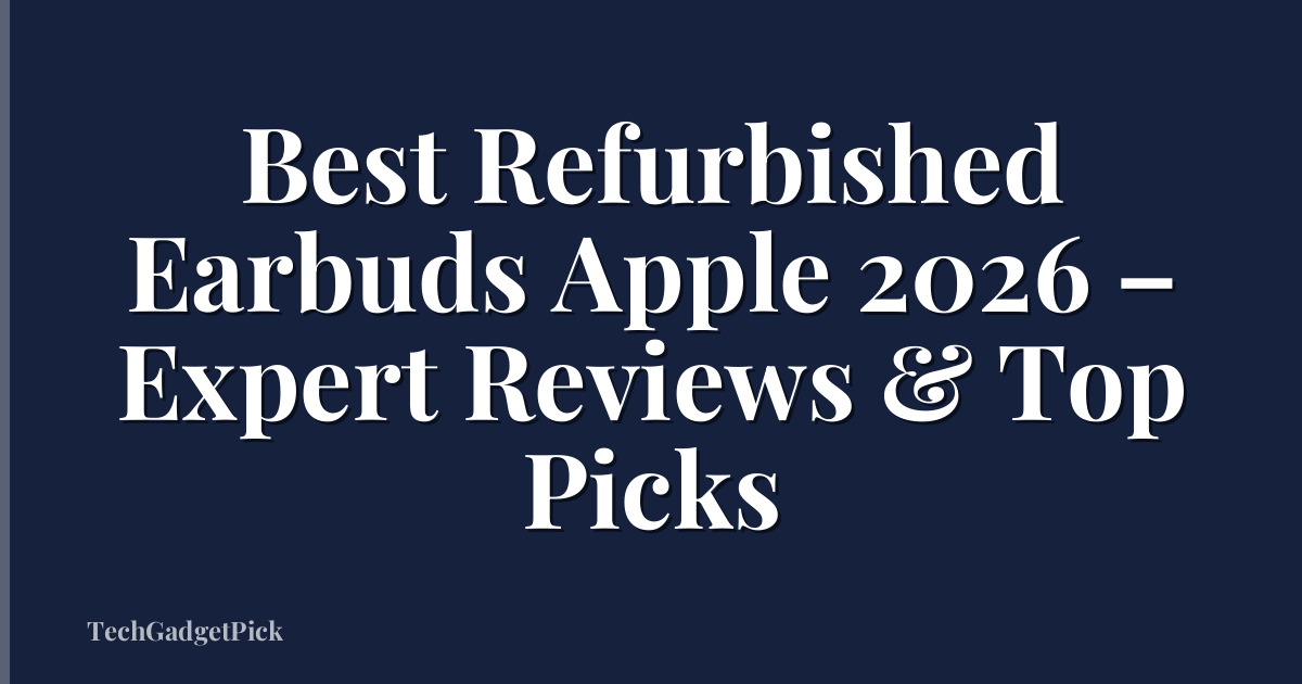 Best Refurbished Earbuds Apple 2026 – Expert Reviews & Top Picks