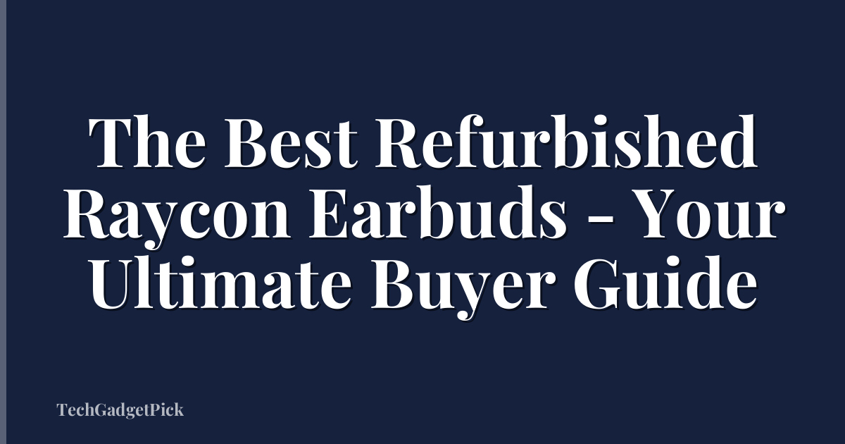 The Best Refurbished Raycon Earbuds - Your Ultimate Buyer Guide