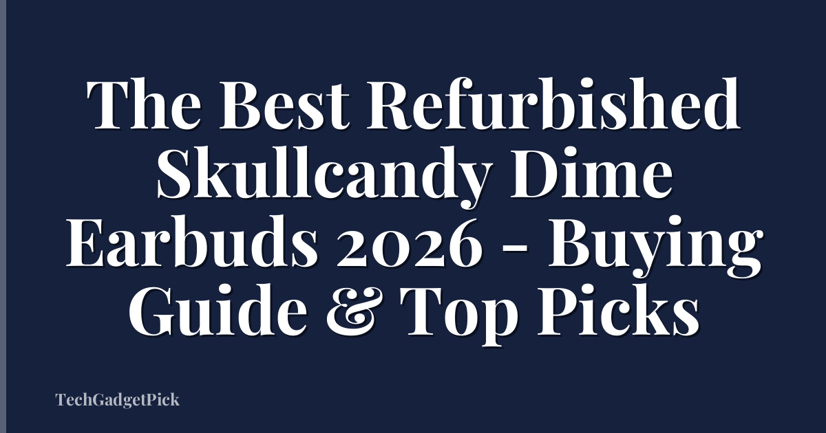 The Best Refurbished Skullcandy Dime Earbuds 2026 - Buying Guide & Top Picks