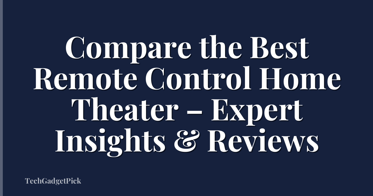 Compare the Best Remote Control Home Theater – Expert Insights & Reviews