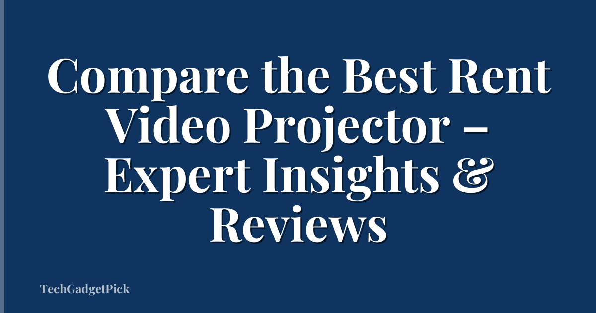 Compare the Best Rent Video Projector – Expert Insights & Reviews