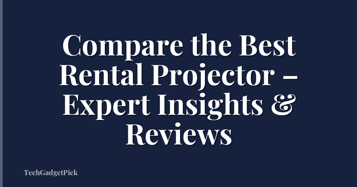 Compare the Best Rental Projector – Expert Insights & Reviews