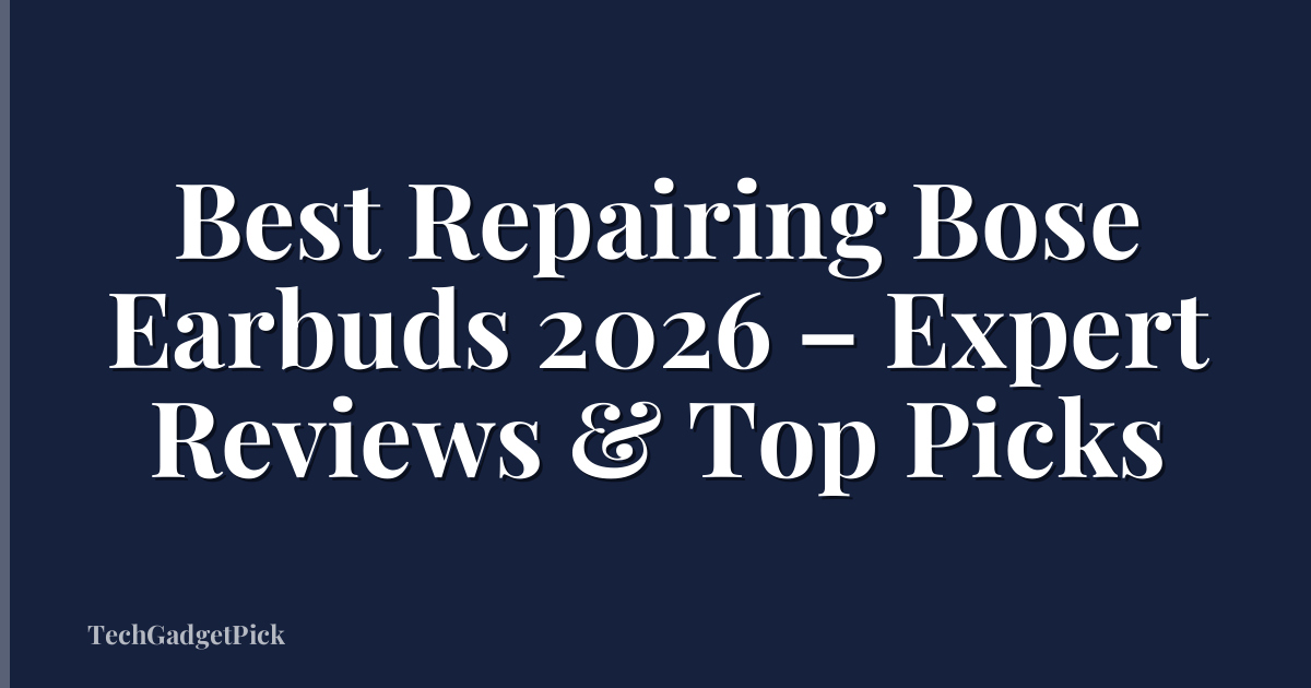 Best Repairing Bose Earbuds 2026 – Expert Reviews & Top Picks