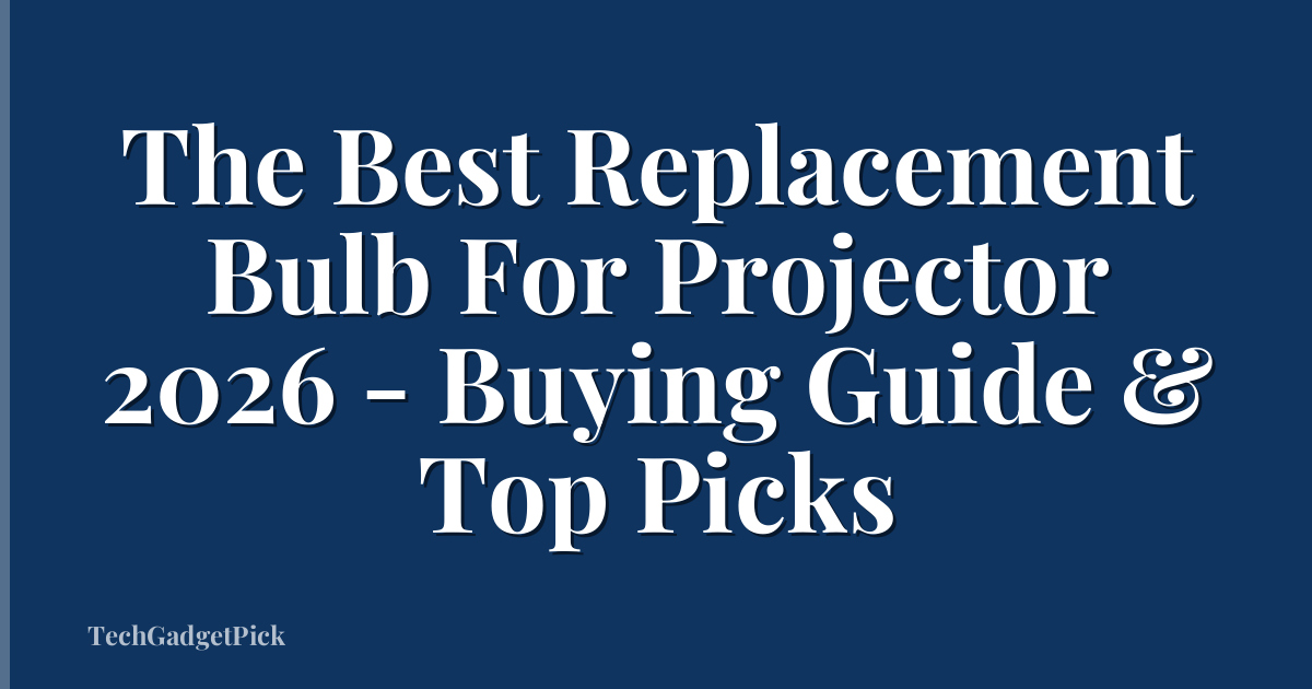 The Best Replacement Bulb For Projector 2026 - Buying Guide & Top Picks