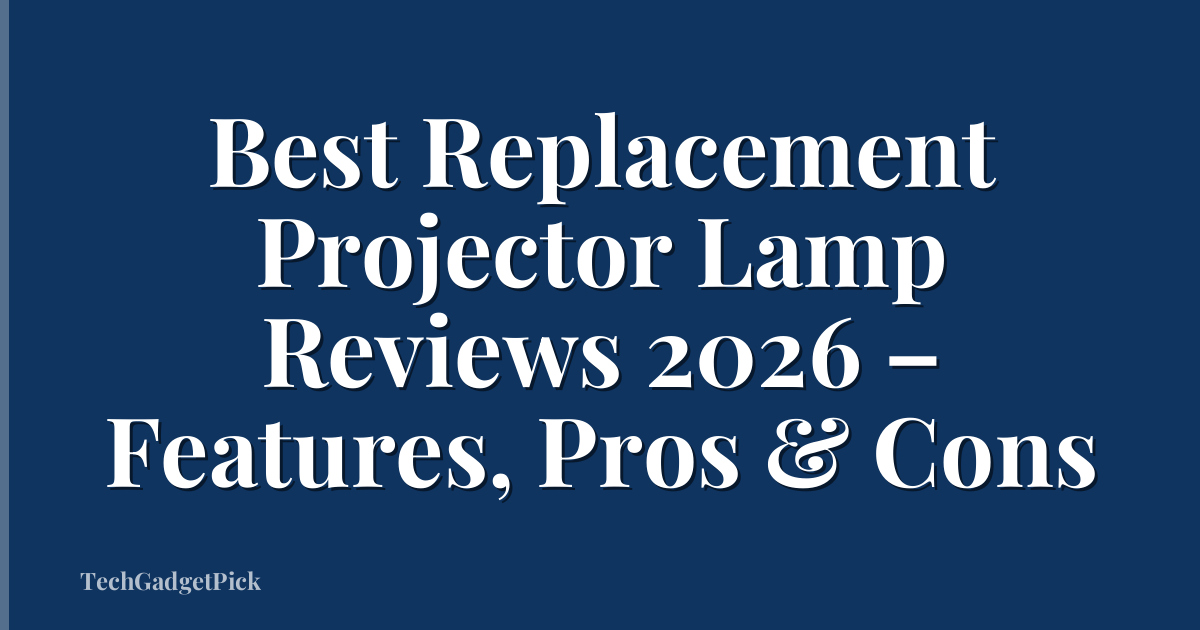 Best Replacement Projector Lamp Reviews 2026 – Features, Pros & Cons