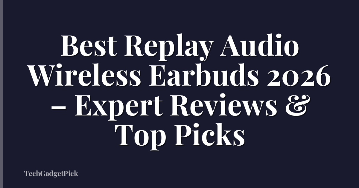 Best Replay Audio Wireless Earbuds 2026 – Expert Reviews & Top Picks