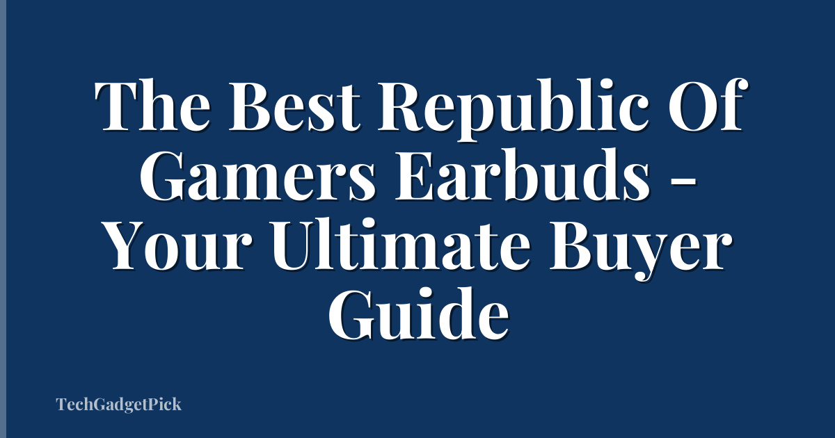 The Best Republic Of Gamers Earbuds - Your Ultimate Buyer Guide