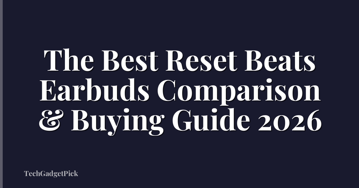 The Best Reset Beats Earbuds Comparison & Buying Guide 2026