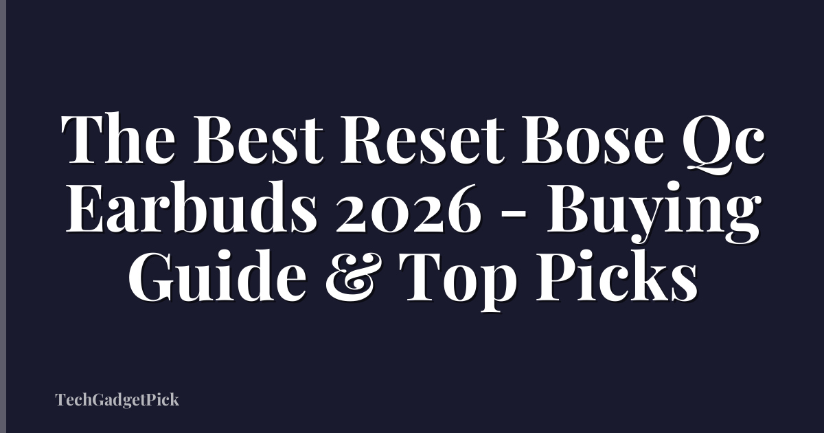 The Best Reset Bose Qc Earbuds 2026 - Buying Guide & Top Picks