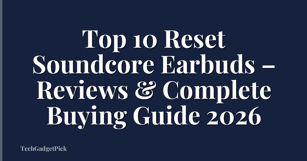 Top 10 Reset Soundcore Earbuds – Reviews & Complete Buying Guide 2026